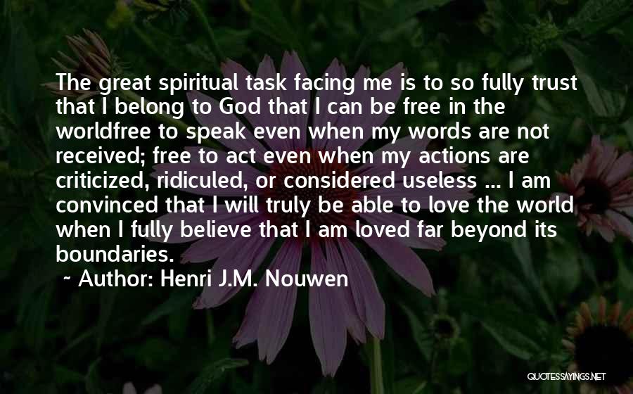 Henri J.M. Nouwen Quotes: The Great Spiritual Task Facing Me Is To So Fully Trust That I Belong To God That I Can Be