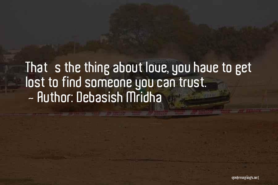 Debasish Mridha Quotes: That's The Thing About Love, You Have To Get Lost To Find Someone You Can Trust.