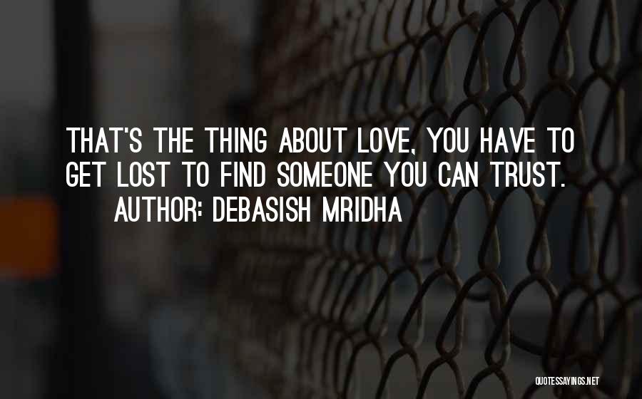 Debasish Mridha Quotes: That's The Thing About Love, You Have To Get Lost To Find Someone You Can Trust.