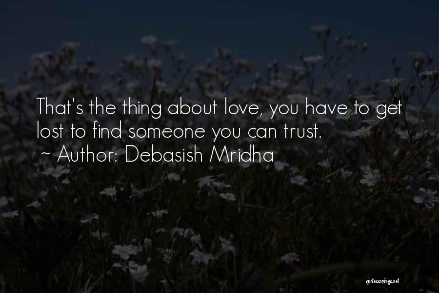 Debasish Mridha Quotes: That's The Thing About Love, You Have To Get Lost To Find Someone You Can Trust.