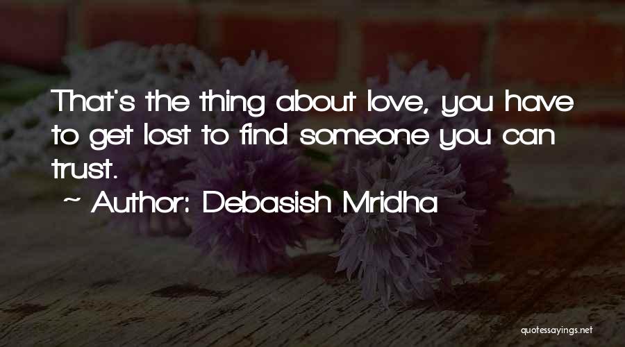 Debasish Mridha Quotes: That's The Thing About Love, You Have To Get Lost To Find Someone You Can Trust.