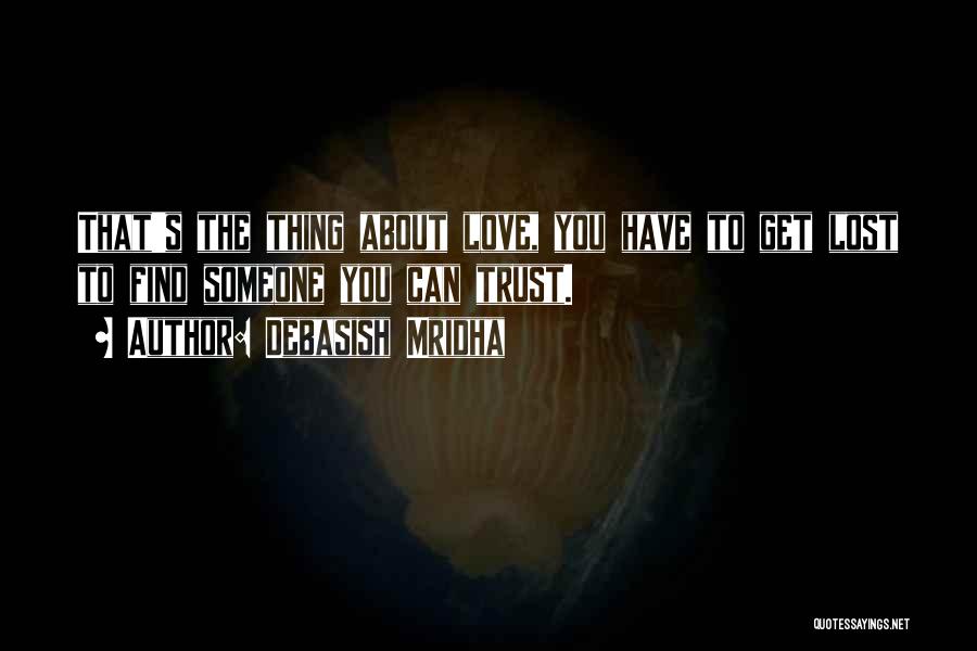 Debasish Mridha Quotes: That's The Thing About Love, You Have To Get Lost To Find Someone You Can Trust.