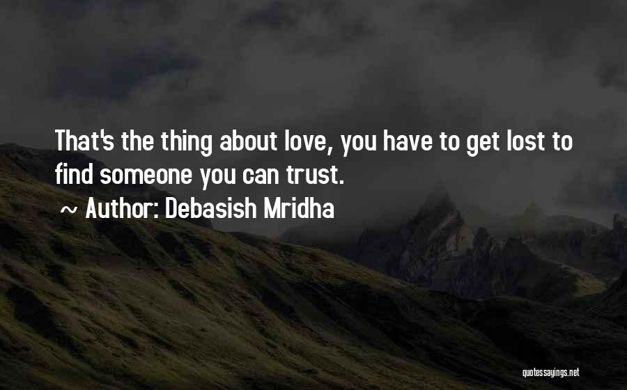 Debasish Mridha Quotes: That's The Thing About Love, You Have To Get Lost To Find Someone You Can Trust.
