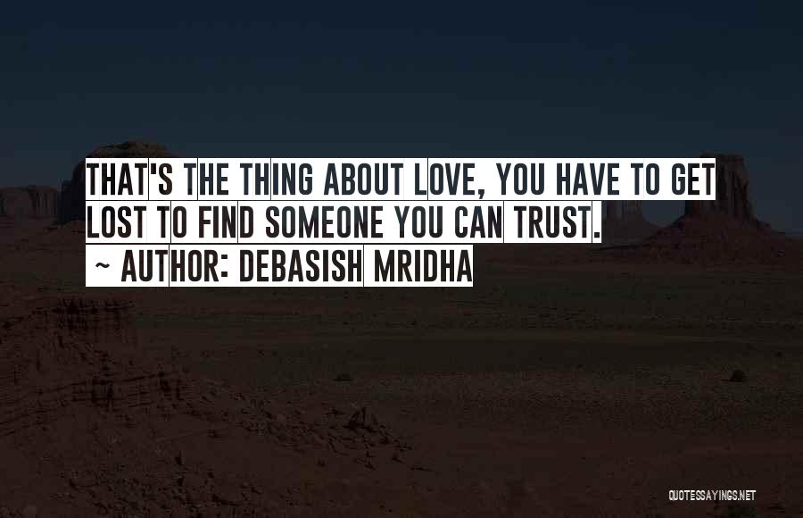 Debasish Mridha Quotes: That's The Thing About Love, You Have To Get Lost To Find Someone You Can Trust.