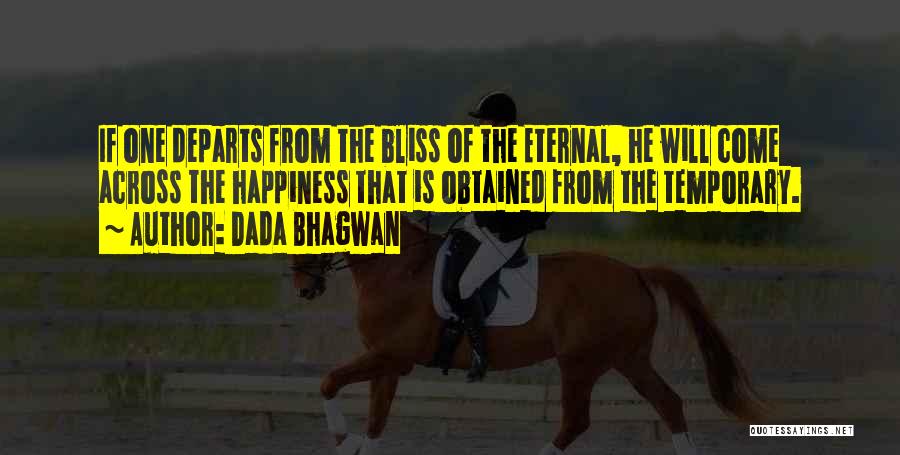 Dada Bhagwan Quotes: If One Departs From The Bliss Of The Eternal, He Will Come Across The Happiness That Is Obtained From The