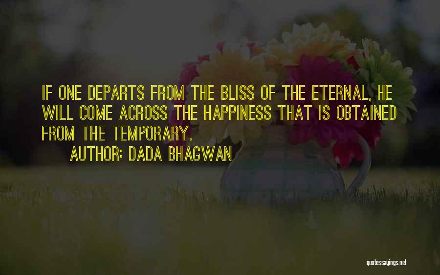 Dada Bhagwan Quotes: If One Departs From The Bliss Of The Eternal, He Will Come Across The Happiness That Is Obtained From The
