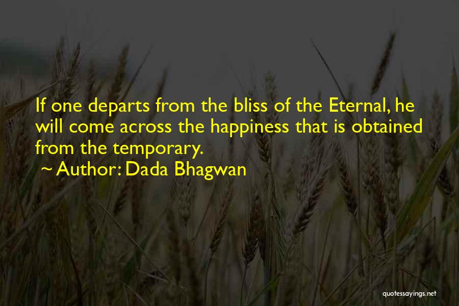 Dada Bhagwan Quotes: If One Departs From The Bliss Of The Eternal, He Will Come Across The Happiness That Is Obtained From The