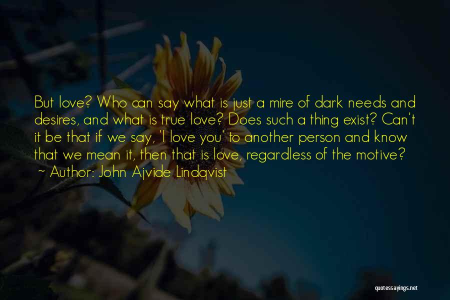 John Ajvide Lindqvist Quotes: But Love? Who Can Say What Is Just A Mire Of Dark Needs And Desires, And What Is True Love?