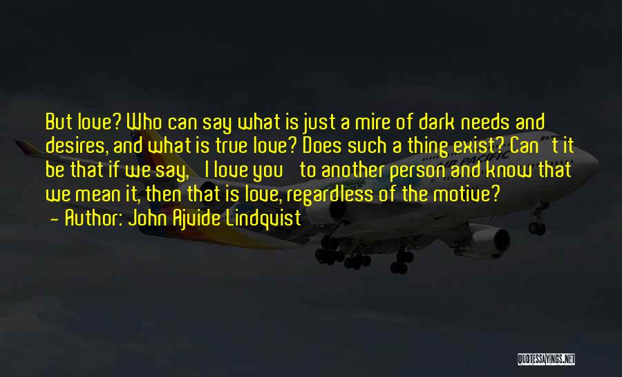 John Ajvide Lindqvist Quotes: But Love? Who Can Say What Is Just A Mire Of Dark Needs And Desires, And What Is True Love?