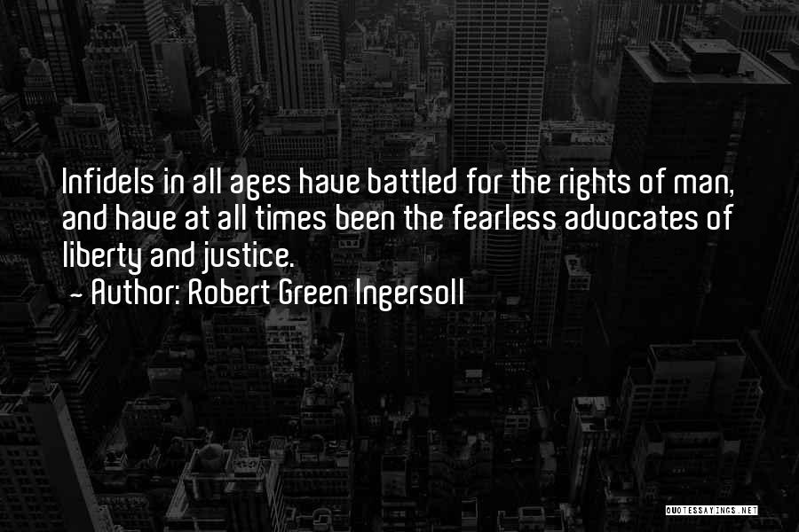 Robert Green Ingersoll Quotes: Infidels In All Ages Have Battled For The Rights Of Man, And Have At All Times Been The Fearless Advocates