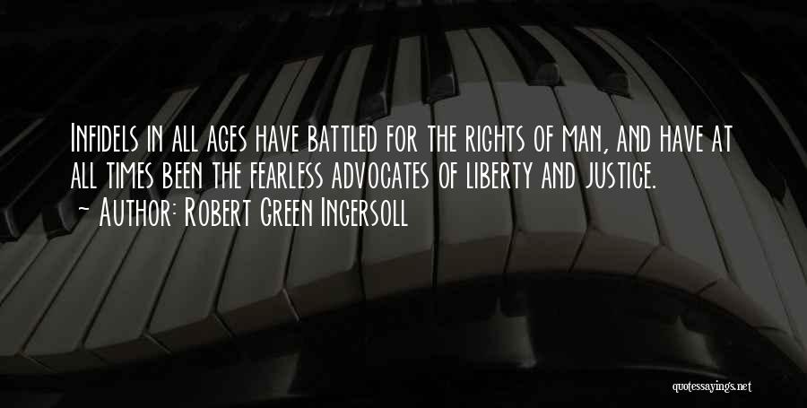 Robert Green Ingersoll Quotes: Infidels In All Ages Have Battled For The Rights Of Man, And Have At All Times Been The Fearless Advocates