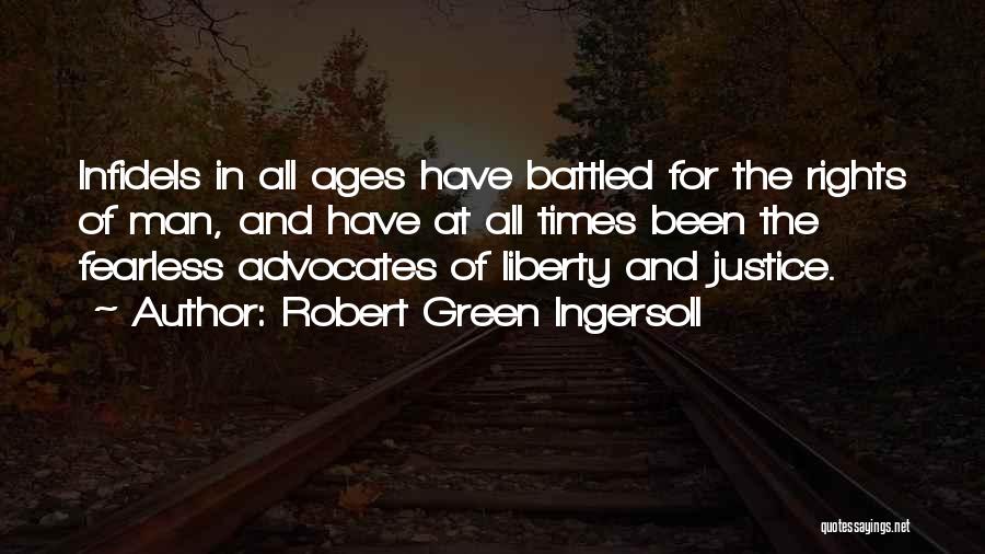 Robert Green Ingersoll Quotes: Infidels In All Ages Have Battled For The Rights Of Man, And Have At All Times Been The Fearless Advocates