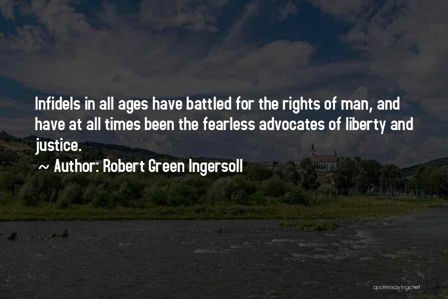 Robert Green Ingersoll Quotes: Infidels In All Ages Have Battled For The Rights Of Man, And Have At All Times Been The Fearless Advocates