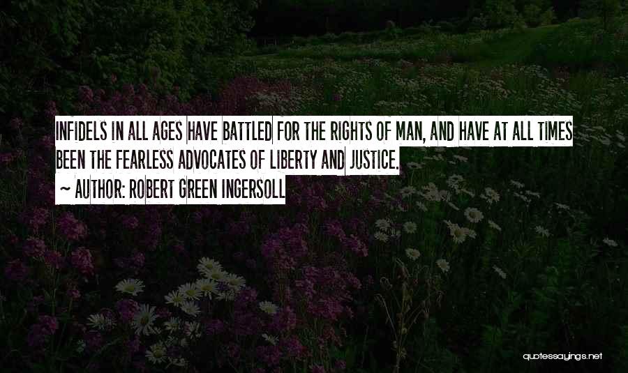 Robert Green Ingersoll Quotes: Infidels In All Ages Have Battled For The Rights Of Man, And Have At All Times Been The Fearless Advocates