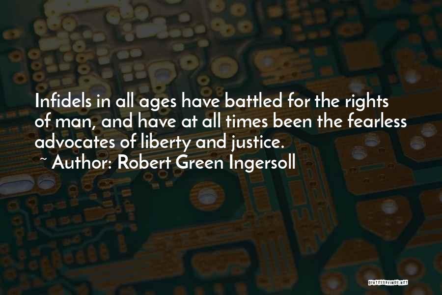 Robert Green Ingersoll Quotes: Infidels In All Ages Have Battled For The Rights Of Man, And Have At All Times Been The Fearless Advocates