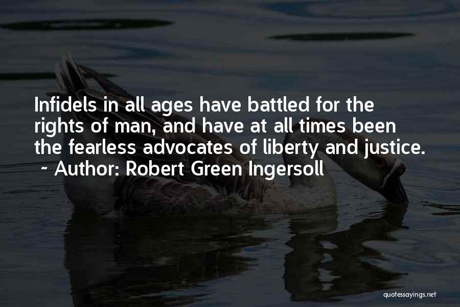 Robert Green Ingersoll Quotes: Infidels In All Ages Have Battled For The Rights Of Man, And Have At All Times Been The Fearless Advocates