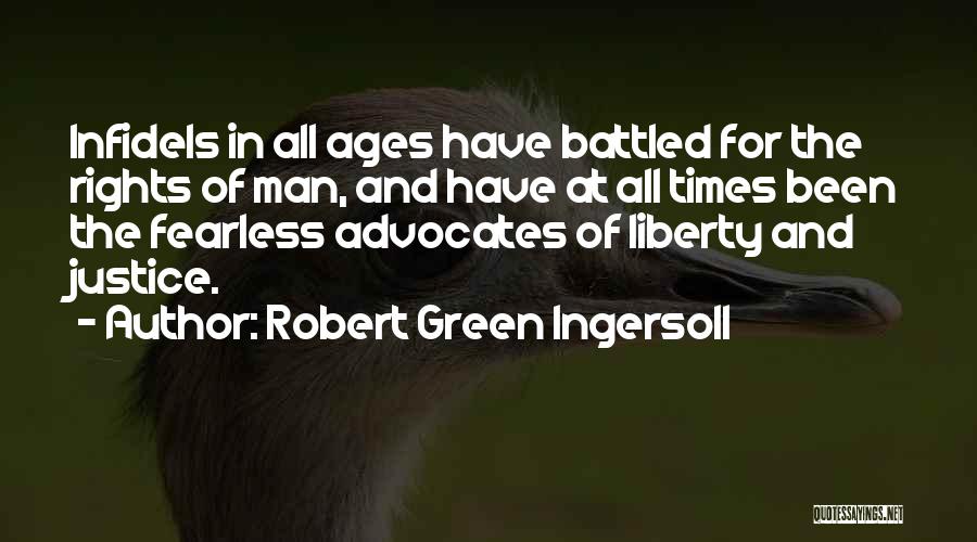 Robert Green Ingersoll Quotes: Infidels In All Ages Have Battled For The Rights Of Man, And Have At All Times Been The Fearless Advocates