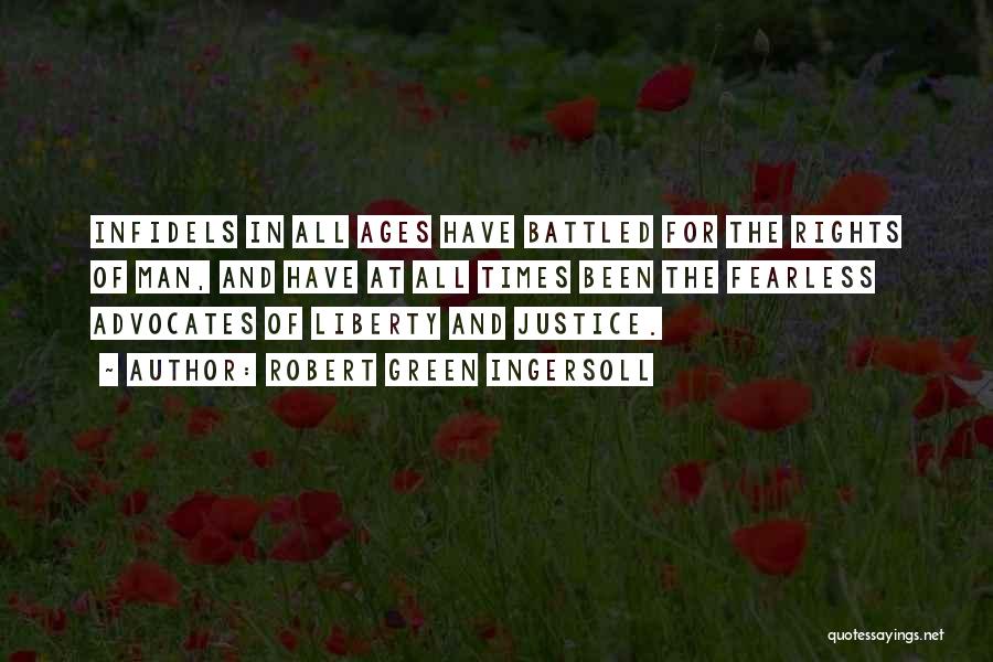 Robert Green Ingersoll Quotes: Infidels In All Ages Have Battled For The Rights Of Man, And Have At All Times Been The Fearless Advocates