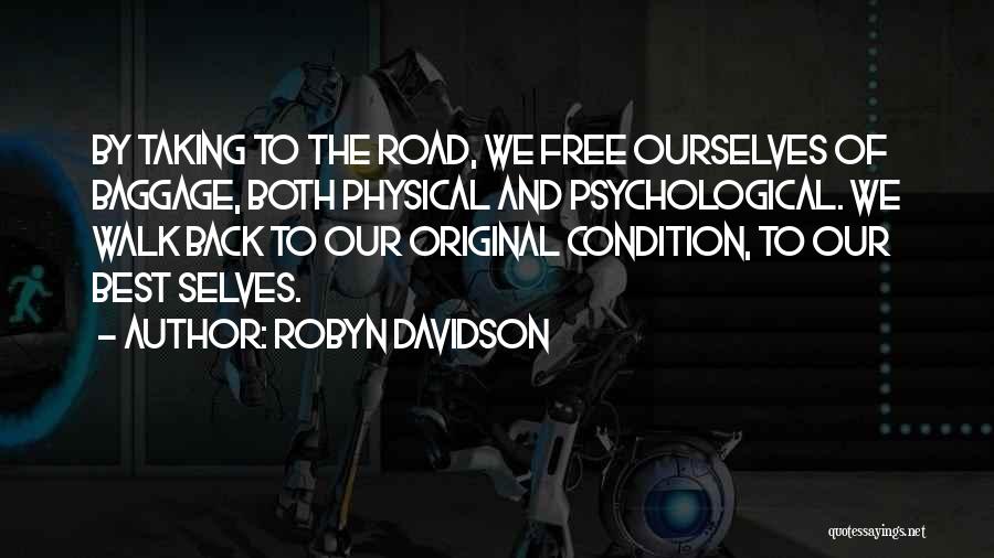 Robyn Davidson Quotes: By Taking To The Road, We Free Ourselves Of Baggage, Both Physical And Psychological. We Walk Back To Our Original