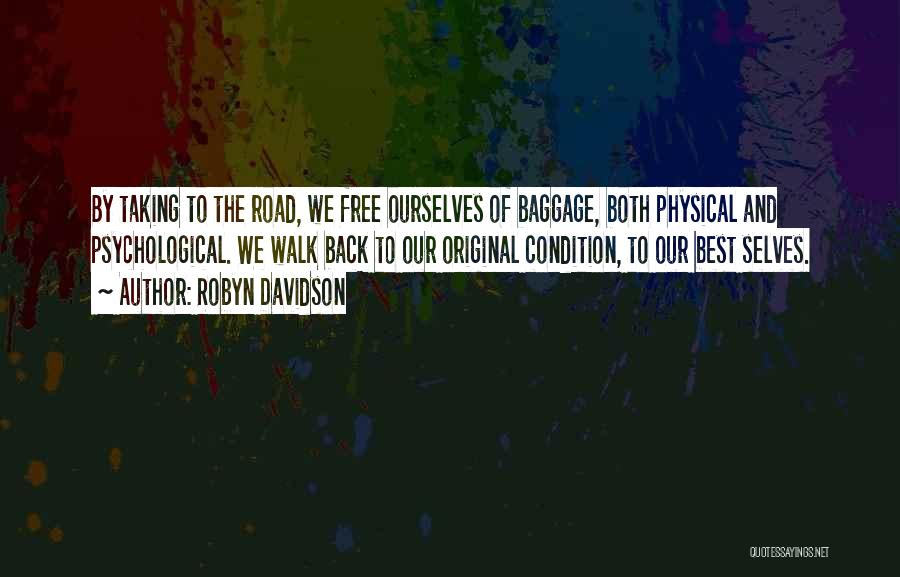 Robyn Davidson Quotes: By Taking To The Road, We Free Ourselves Of Baggage, Both Physical And Psychological. We Walk Back To Our Original