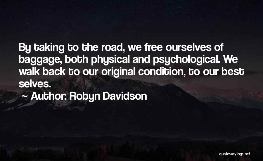 Robyn Davidson Quotes: By Taking To The Road, We Free Ourselves Of Baggage, Both Physical And Psychological. We Walk Back To Our Original