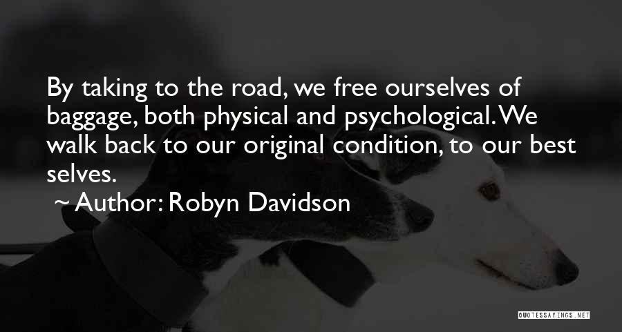 Robyn Davidson Quotes: By Taking To The Road, We Free Ourselves Of Baggage, Both Physical And Psychological. We Walk Back To Our Original