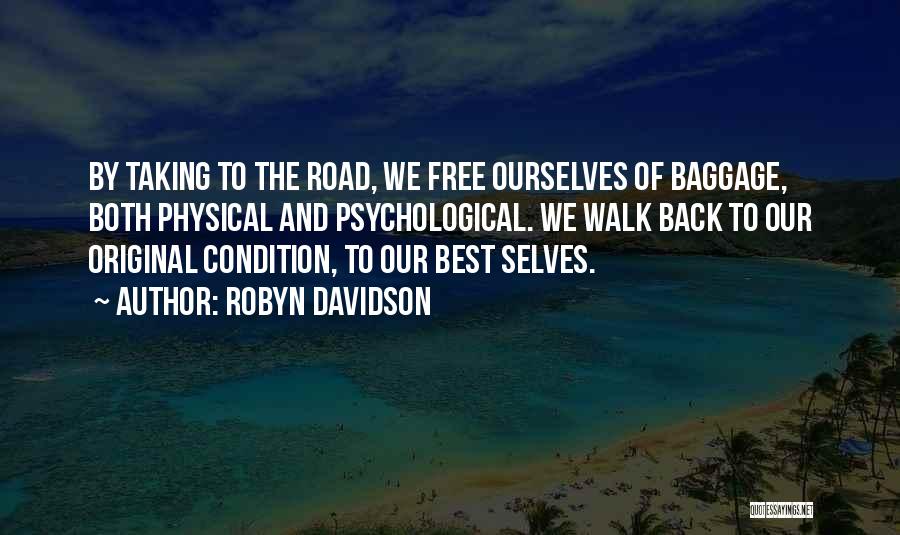 Robyn Davidson Quotes: By Taking To The Road, We Free Ourselves Of Baggage, Both Physical And Psychological. We Walk Back To Our Original