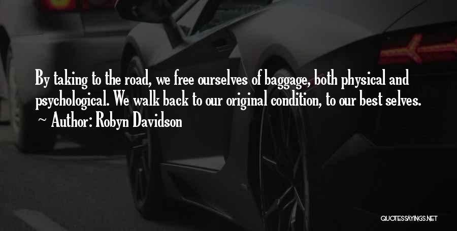 Robyn Davidson Quotes: By Taking To The Road, We Free Ourselves Of Baggage, Both Physical And Psychological. We Walk Back To Our Original
