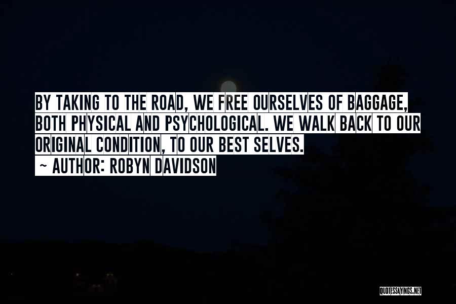 Robyn Davidson Quotes: By Taking To The Road, We Free Ourselves Of Baggage, Both Physical And Psychological. We Walk Back To Our Original