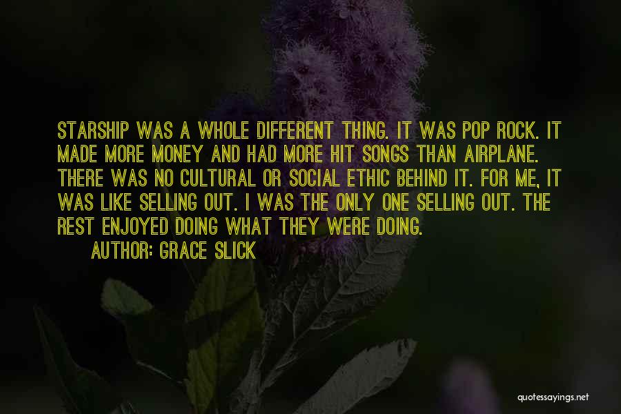 Grace Slick Quotes: Starship Was A Whole Different Thing. It Was Pop Rock. It Made More Money And Had More Hit Songs Than