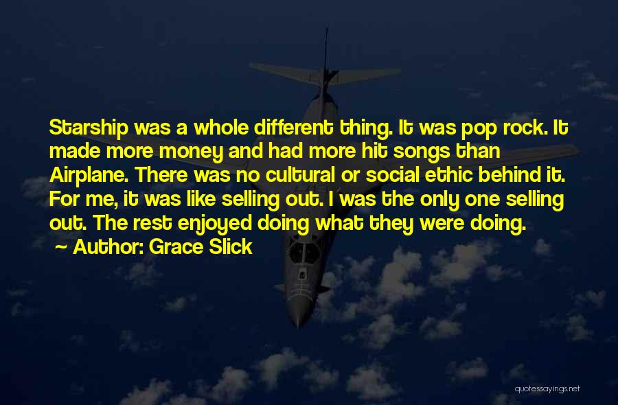 Grace Slick Quotes: Starship Was A Whole Different Thing. It Was Pop Rock. It Made More Money And Had More Hit Songs Than