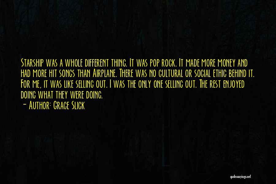 Grace Slick Quotes: Starship Was A Whole Different Thing. It Was Pop Rock. It Made More Money And Had More Hit Songs Than