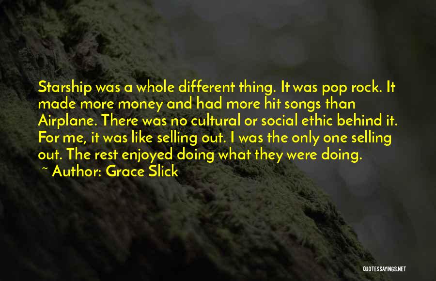 Grace Slick Quotes: Starship Was A Whole Different Thing. It Was Pop Rock. It Made More Money And Had More Hit Songs Than