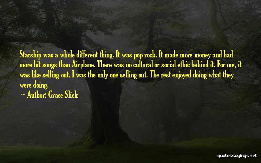Grace Slick Quotes: Starship Was A Whole Different Thing. It Was Pop Rock. It Made More Money And Had More Hit Songs Than