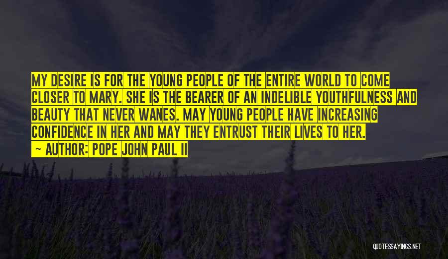 Pope John Paul II Quotes: My Desire Is For The Young People Of The Entire World To Come Closer To Mary. She Is The Bearer