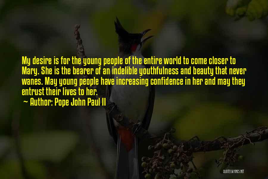 Pope John Paul II Quotes: My Desire Is For The Young People Of The Entire World To Come Closer To Mary. She Is The Bearer