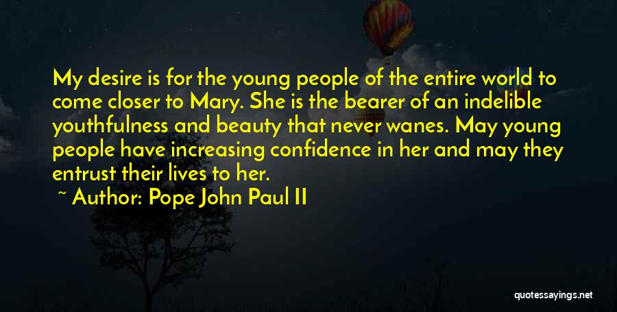 Pope John Paul II Quotes: My Desire Is For The Young People Of The Entire World To Come Closer To Mary. She Is The Bearer