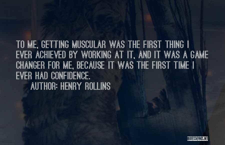 Henry Rollins Quotes: To Me, Getting Muscular Was The First Thing I Ever Achieved By Working At It, And It Was A Game