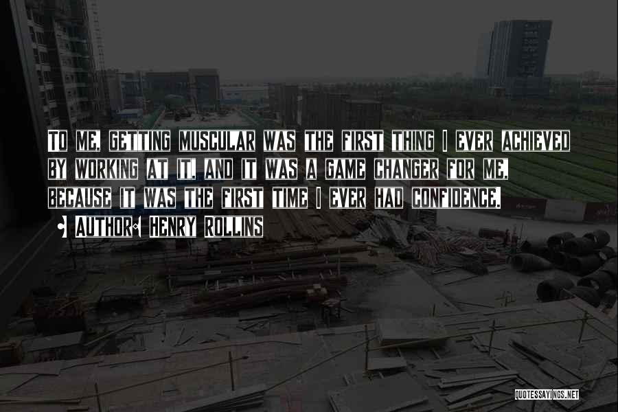 Henry Rollins Quotes: To Me, Getting Muscular Was The First Thing I Ever Achieved By Working At It, And It Was A Game