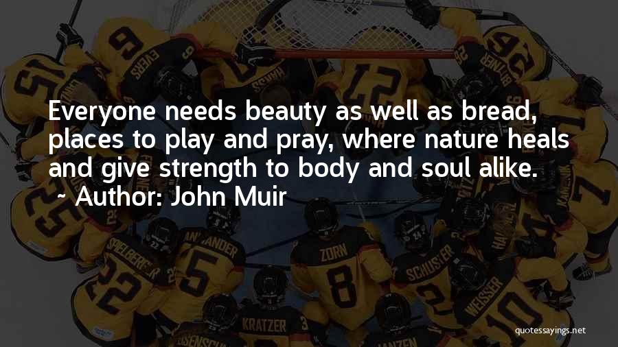 John Muir Quotes: Everyone Needs Beauty As Well As Bread, Places To Play And Pray, Where Nature Heals And Give Strength To Body