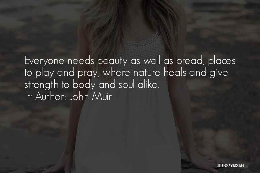 John Muir Quotes: Everyone Needs Beauty As Well As Bread, Places To Play And Pray, Where Nature Heals And Give Strength To Body