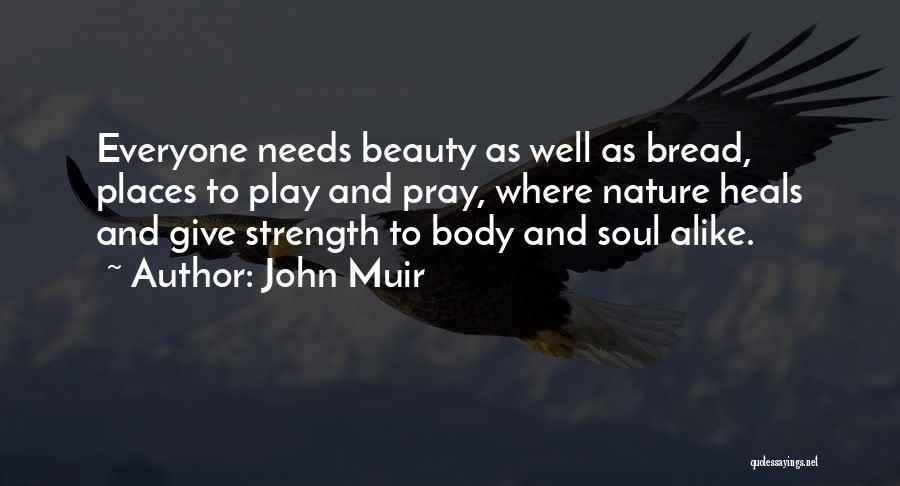 John Muir Quotes: Everyone Needs Beauty As Well As Bread, Places To Play And Pray, Where Nature Heals And Give Strength To Body