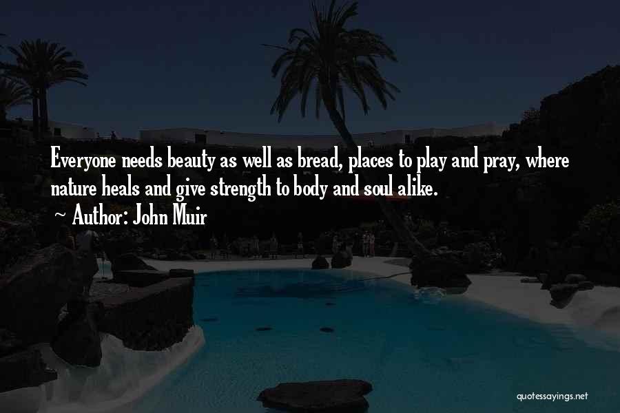 John Muir Quotes: Everyone Needs Beauty As Well As Bread, Places To Play And Pray, Where Nature Heals And Give Strength To Body