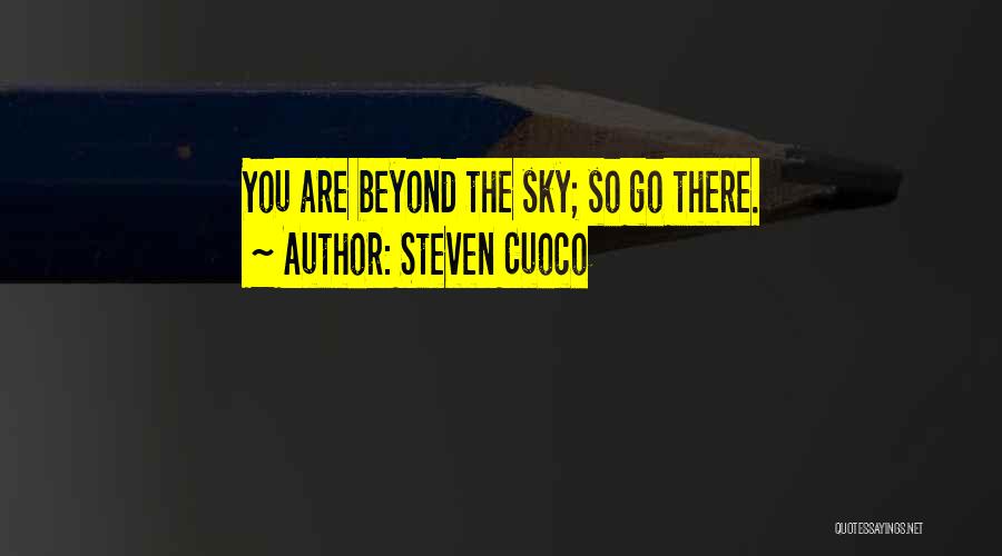 Steven Cuoco Quotes: You Are Beyond The Sky; So Go There.