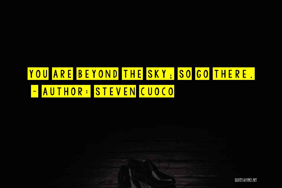 Steven Cuoco Quotes: You Are Beyond The Sky; So Go There.