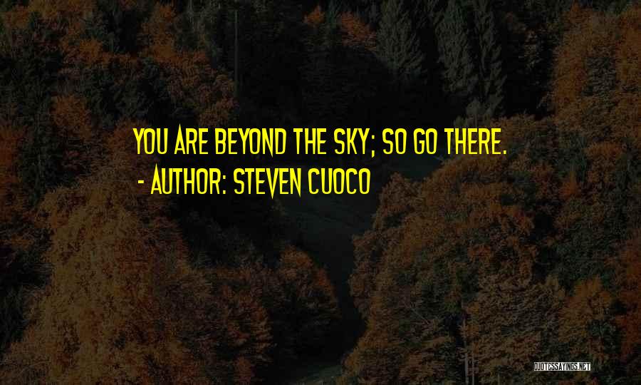 Steven Cuoco Quotes: You Are Beyond The Sky; So Go There.