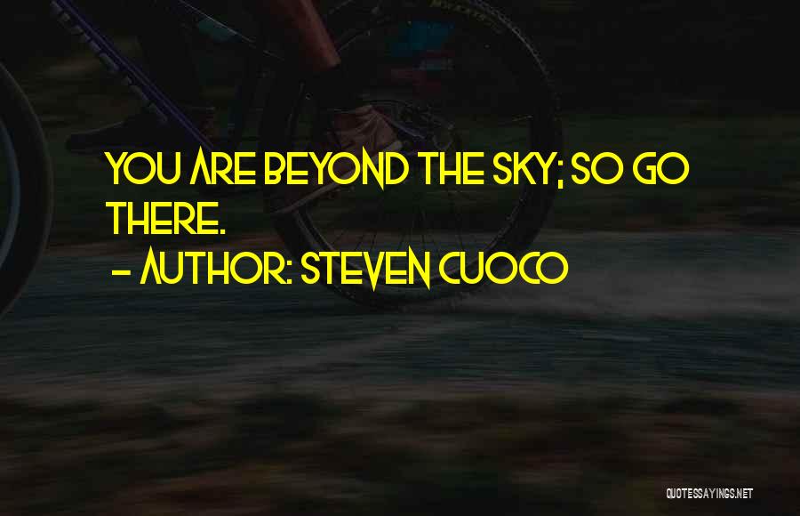 Steven Cuoco Quotes: You Are Beyond The Sky; So Go There.