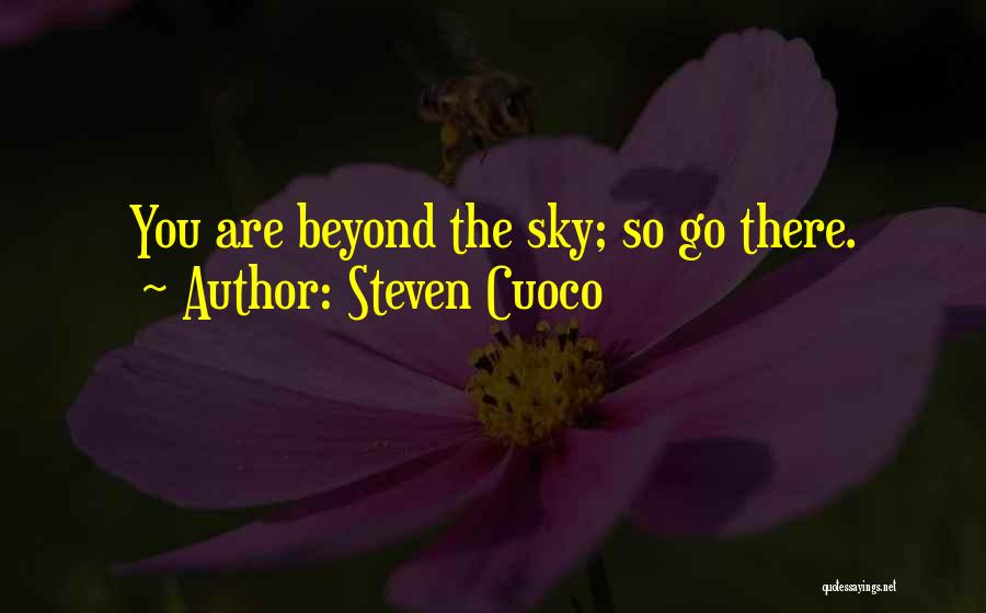 Steven Cuoco Quotes: You Are Beyond The Sky; So Go There.