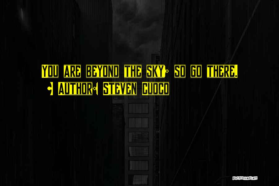 Steven Cuoco Quotes: You Are Beyond The Sky; So Go There.