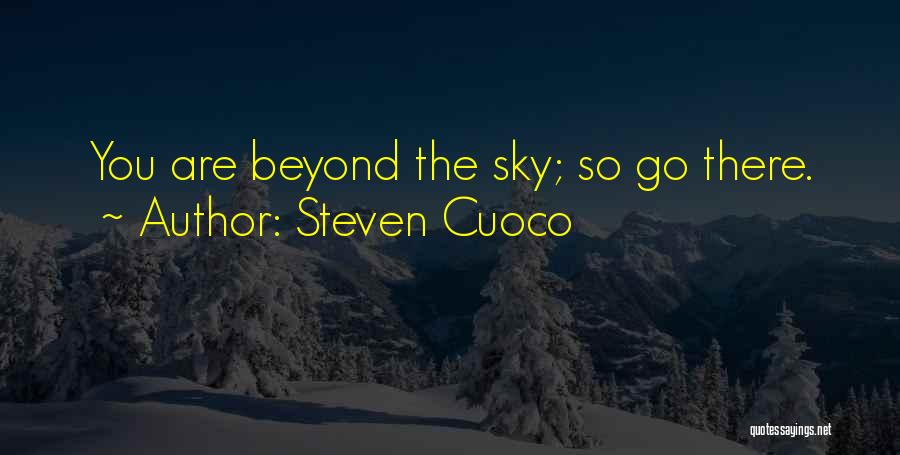 Steven Cuoco Quotes: You Are Beyond The Sky; So Go There.